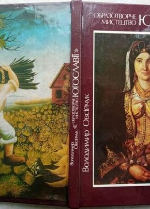 Образотворче мистецтво югославії володимир овсійчук. київ мистецтво 1983р. 128+іл.с. палiтурка тверд