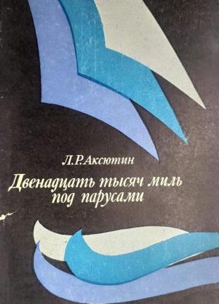 Дванадцять тисяч миль під вітрилом. аксютин.