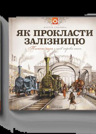 Як прокласти залізницю  мартін содомка видавництво старого лева книги для дітей пізнавальні книги