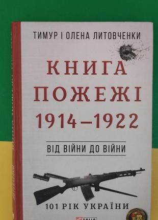 Книга пожежі 1914-1922 року. від війни до війни. тимур і олена литовченки книга вживана