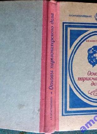 А. в. константинов основы парикмахерского дела  1977 г. 256 стр. твердый переплет, 145х217 мм.    в