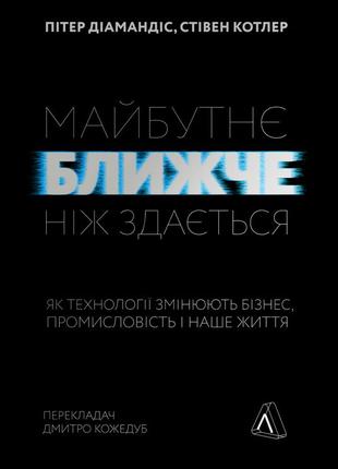 Книга будущее ближе, чем кажется как технологии меняют бизнес, промышленность и нашу жизнь (на украинском)