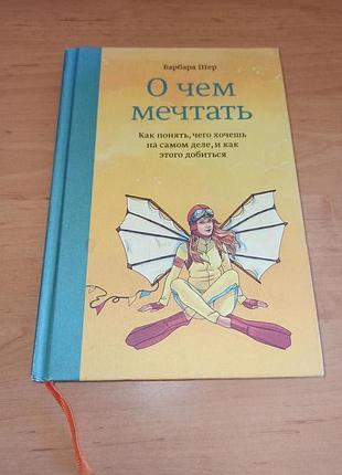 Барбара шер про що мріяти. як зрозуміти чого хочеш насправді, і як цього домогтися нюанс