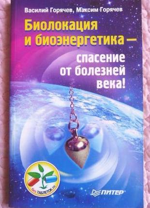 Биолокация и биоэнергетика - спасение от болезней века. в. горячев, м.горячев