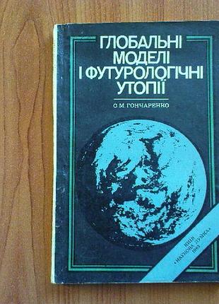 Гончаренко о.м.глобальні моделі і футурологічні утопії