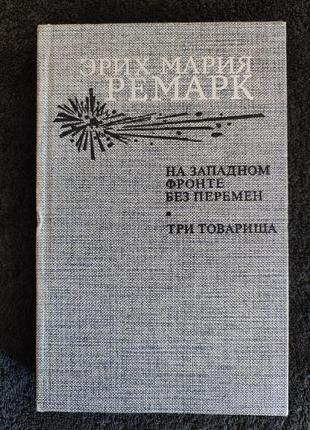Эрих мария ремарк. на западном фронте без перемен. три товарища.