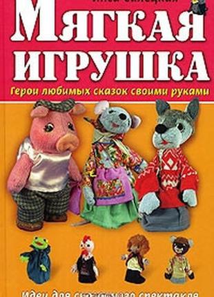 Книга. м'яка іграшка. герої улюблених казок своїми руками інга силецька