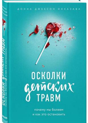 Осколки детских травм. почему мы болеем и как это остановить. донна джексон наказава.(тв.пер)