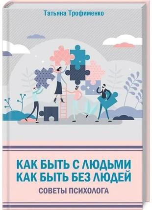 Как быть с людьми. как быть без людей. советы психолога