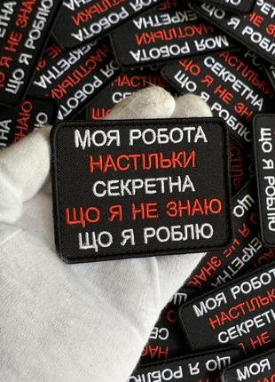 #423 шеврон "моя работа настолько секретная что я не знаю что делаешь, 6*8 см