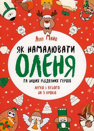 Как нарисовать оленя и других рождественских героев легко и всего в 5 шагах. книга для досуга (на украинском)