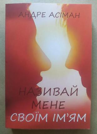 Андре асіман. називай мене своїм ім'ям