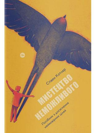 Книга мистецтво неможливого. посібник із досягнення неймовірних цілей - стівен котлер yakaboo publishing