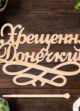 Дерев'яний топпер "хрещення донечки" 14х9cм напис з фанери топер для торта, у букет квіти фігурка на хрестини