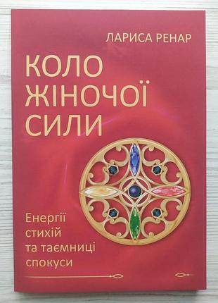 Лариса ренар. коло жіночої сили. енергії стихій та таємниці спокуси