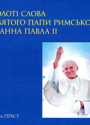 Ольга гербст - золоті слова святого папи римського іоанна павла іі: книга афоризмів