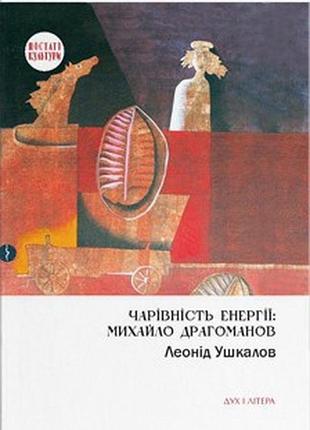 Ушкалов леонід - чарівність енергії: михайло драгоманов