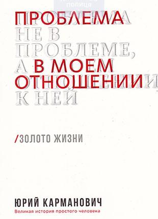 Юрій карманович - проблема не в проблеме, а в моем отношении к ней