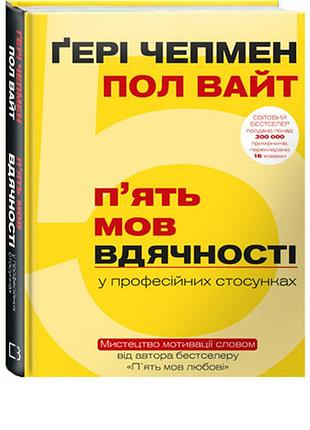 Ґері чепмен, пол вайт - п'ять мов вдячності у професійних стосунках. мистецтво мотивації словом