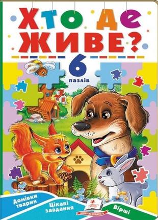 Хто де живе? 6 пазлів. домівки тварин. цікаві завдання. вірші. 9789664669587