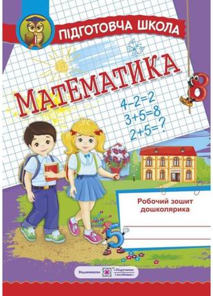 Математика. робочий зошит дошколярика 5-6 років. хребтова н. 9789660730090