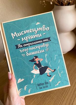 Барбара шер, енні ґоттліб-мистецтво мріяти. як отримати те, чого насправді бажаєш