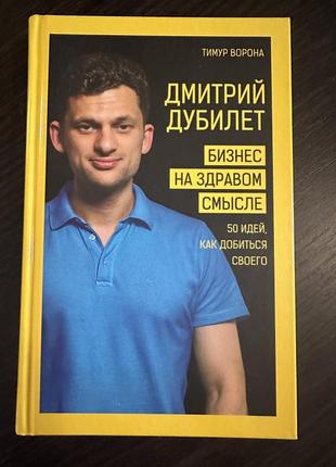 Дмитрий дубилет. бизнес на здоровом смысле. 50 идей как добиться своего.