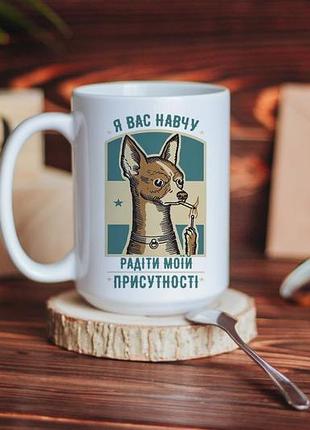 Чашка я вас навчу радіти моїй присутності