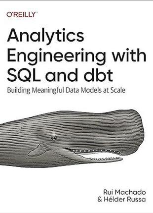 Analytics engineering with sql and dbt: building meaningful data models at scale, rui pedro machado, helder