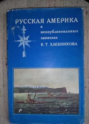 Русская америка в неопубликованных записках к.т.хлебникова
