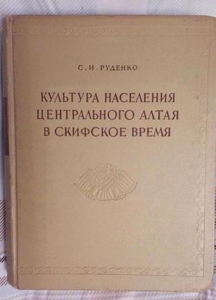Культура населения центрального алтая в скифское время.с.и.руденко