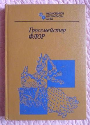 Гроссмейстер флор. выдающиеся шахматисты мира.  составитель: в. батуринский.