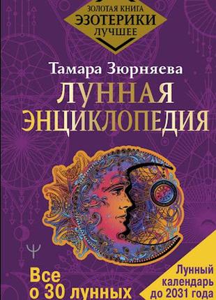 Лунная энциклопедия. все о 30 лунных днях. лунный календарь до 2031 года. зюрняева т.