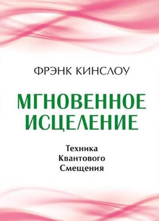 Мгновенное исцеление. техника квантового смещения. кинслоу ф.