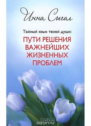 Тайный язык твоей души. пути решения важнейших жизненных проблем. сигал и.