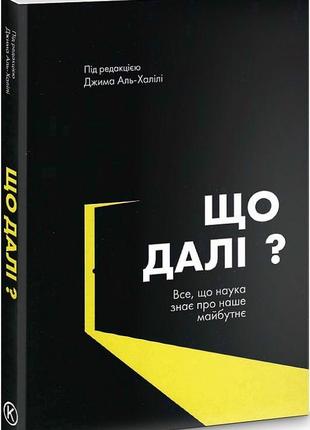 Що далі? все, що наука знає про наше майбутнє. аль-халілі дж.