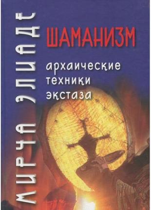 Шаманізм. архаічні техніки екстазу. еліаде м.