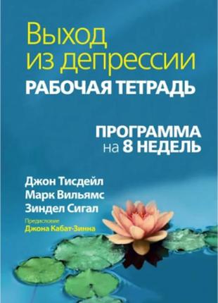 Выход из депрессии. рабочая тетрадь. программа на 8 недель. уильямс м., тисдейл дж., сигал з.