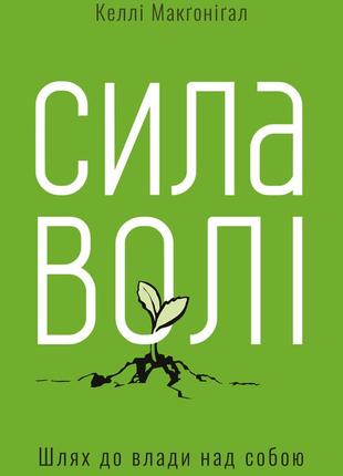 Келлі макгонігал - сила волі. шлях до влади над собою