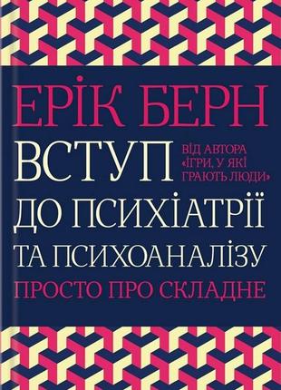Ерік берн  - вступ до психіатрії та психоаналізу. просто про складне