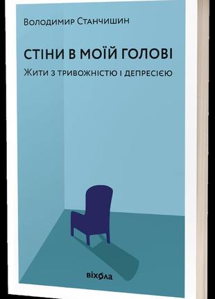 Володимир станчишин - стіни в моїй голові. жити з тривожністю і депресією