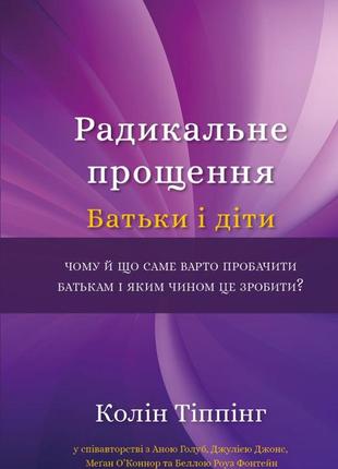 Колін тіппінг - радикальне прощення. батьки і діти