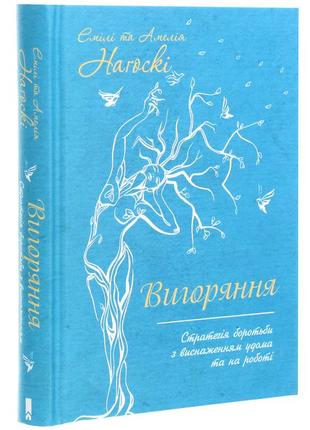 Емілі наґоскі - вигоряння. стратегія боротьби з виснаженням удома та на роботі