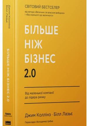 Джим коллінз, вільям лазьє - більше ніж бізнес 2.0. від маленької компанії до лідера ринку