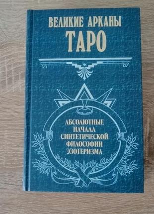 Великие арканы таро. абсолютные начала синтетической философии эзотеризма.  2002.