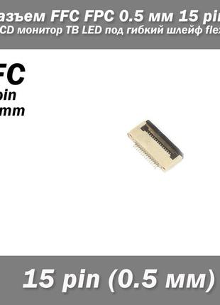 Роз'єм ffc fpc 0.5 мм 15 pin pitch drawer type bottom contact (нижнє розташування контактів) lcd монітор тв led під гнучкий шлейф