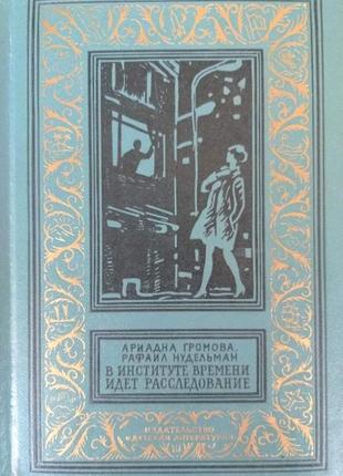 Громова а, нудельман.  в институте времени идет расследование.    м дл 1973г. 368с.  серия: библиоте