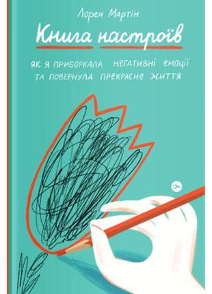 Книга книга настроїв. як я приборкала негативні емоції та повернула собі радість життя - лорен мартін yakaboo