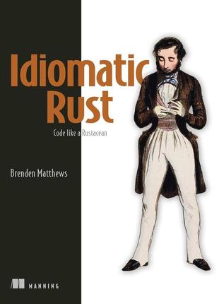 Idiomatic rust: code like a rustacean, brenden matthews