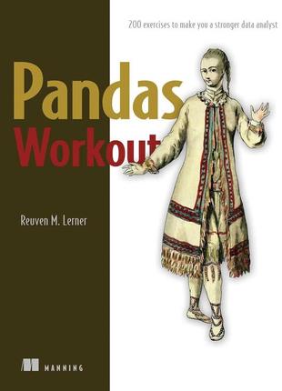 Pandas workout: 200 exercises to make you a stronger data analyst, reuven lerner